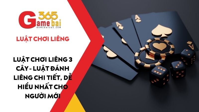 Luật chơi Liêng 3 cây - Luật đánh Liêng chi tiết, dễ hiểu nhất cho người mới